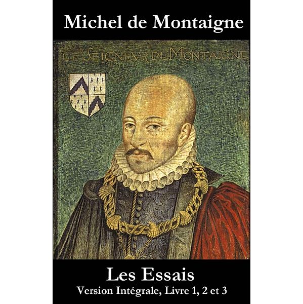 Les Essais (Version Intégrale, Livre 1, 2 et 3), Michel de Montaigne
