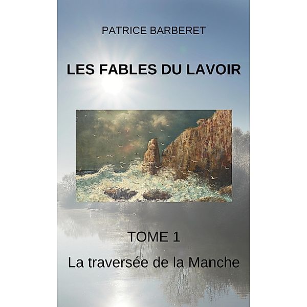 Les Fables du Lavoir Tome 1 La traversee de la Manche / Librinova, Barberet Patrice Barberet