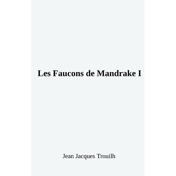 Les Faucons de Mandrake I / Librinova, Trouilh Jean Jacques Trouilh