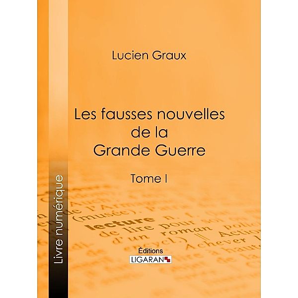 Les Fausses Nouvelles de la Grande Guerre, Docteur Lucien-Graux, Ligaran
