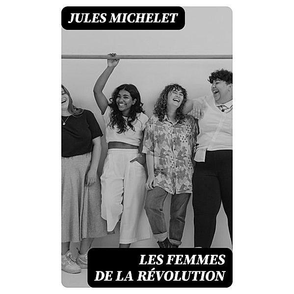 Les Femmes de la Révolution, Jules Michelet