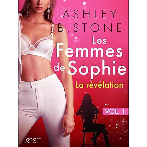 Les Femmes de Sophie vol. 1 : La révélation - Une nouvelle érotique / Les femmes de Sophie Bd.1, Ashley B. Stone
