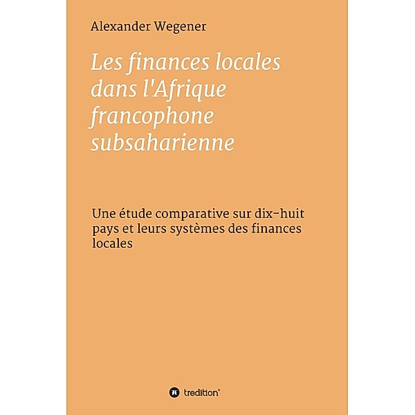 Les finances locales dans l'Afrique francophone subsaharienne, Alexander Wegener