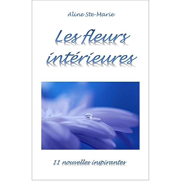 Les fleurs intérieures : 11 nouvelles inspirantes, Aline Ste-Marie
