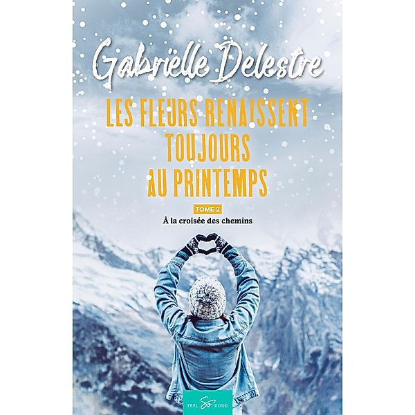 Les fleurs renaissent toujours au printemps - Tome 2, Gabrielle Delestre