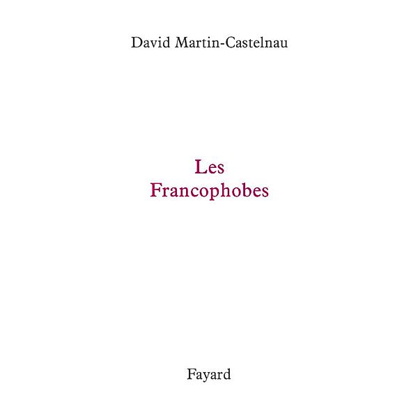 Les Francophobes / Documents, David Martin-Castelnau