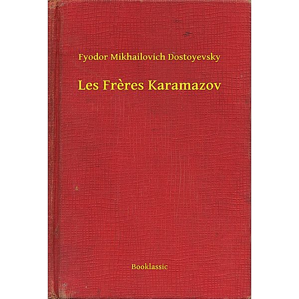 Les Freres Karamazov, Fyodor Mikhailovich Dostoyevsky