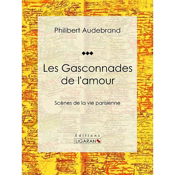 Les Gasconnades de l'amour, Philibert Audebrand, Ligaran