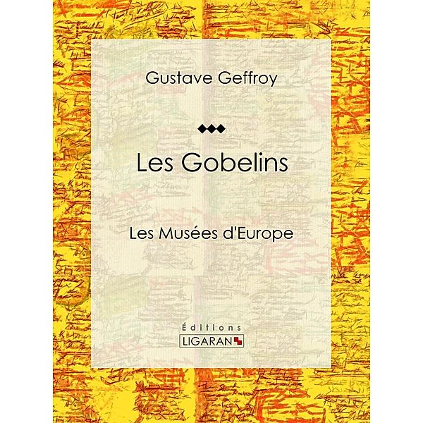 Les Gobelins, Gustave Geffroy, Ligaran