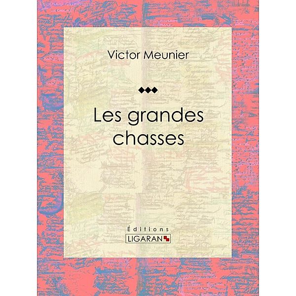 Les grandes chasses, Victor Meunier, Ligaran