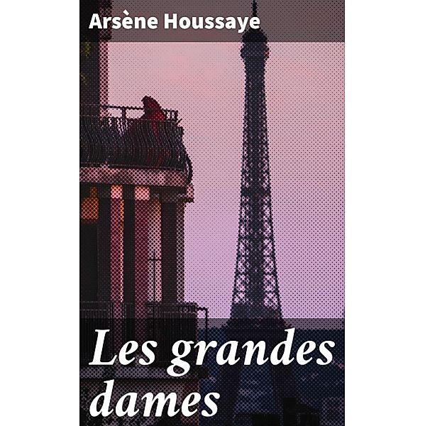 Les grandes dames, Arsène Houssaye