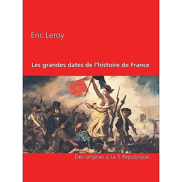 Les grandes dates de l'histoire de France, Eric Leroy