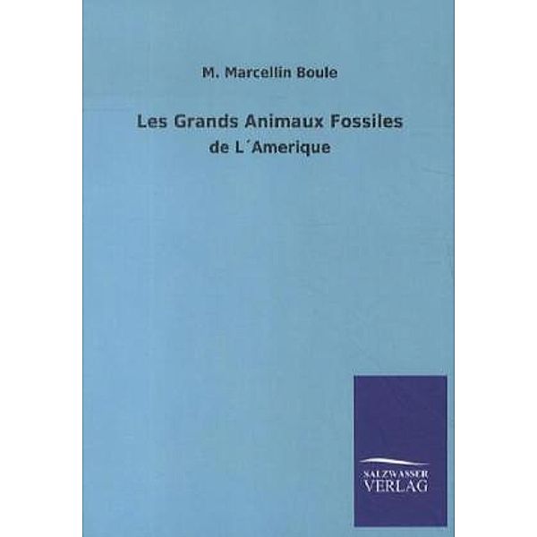 Les Grands Animaux Fossiles de L'Amerique, M. Marcellin Boule