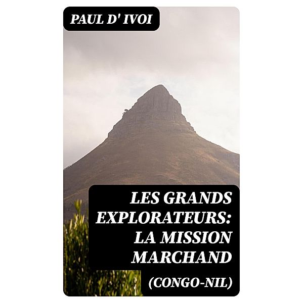Les grands explorateurs: La Mission Marchand (Congo-Nil), Paul D' Ivoi