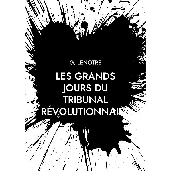 Les grands jours du tribunal révolutionnaire, G. Lenotre