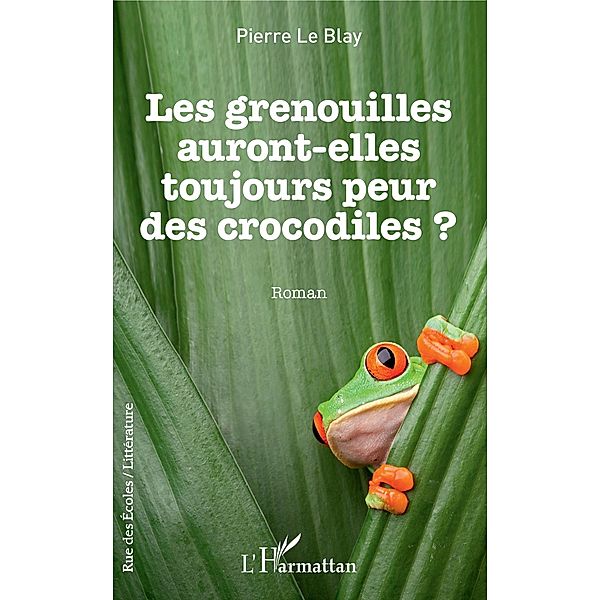 Les grenouilles auront-elles toujours peur des crocodiles, Le Blay Pierre Le Blay