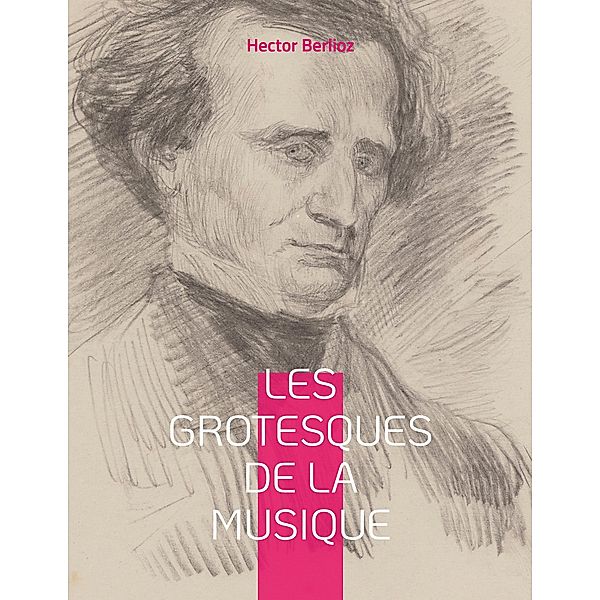 Les grotesques de la musique, Hector Berlioz