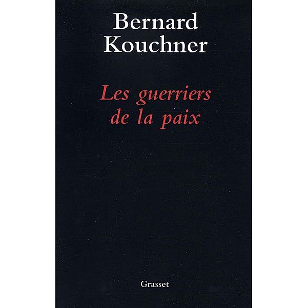 Les guerriers de la paix / Essai, Bernard Kouchner