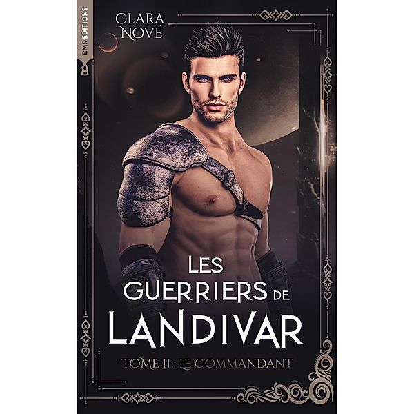 Les Guerriers de Landivar - tome 2, Le Commandant / Les Guerriers de Landivar Bd.2, Clara Nové