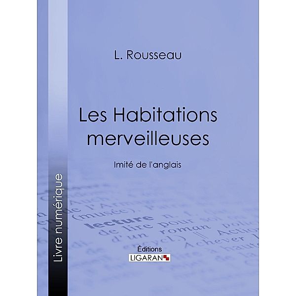 Les Habitations merveilleuses, L. Rousseau, Ligaran