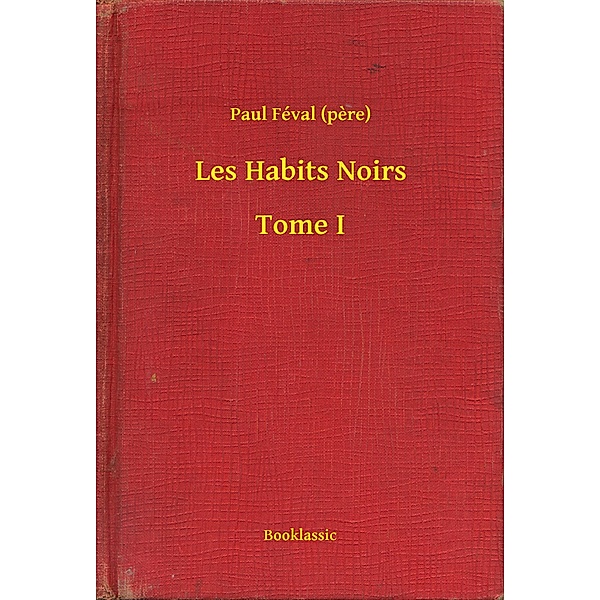 Les Habits Noirs - Tome I, Paul Féval (pere)