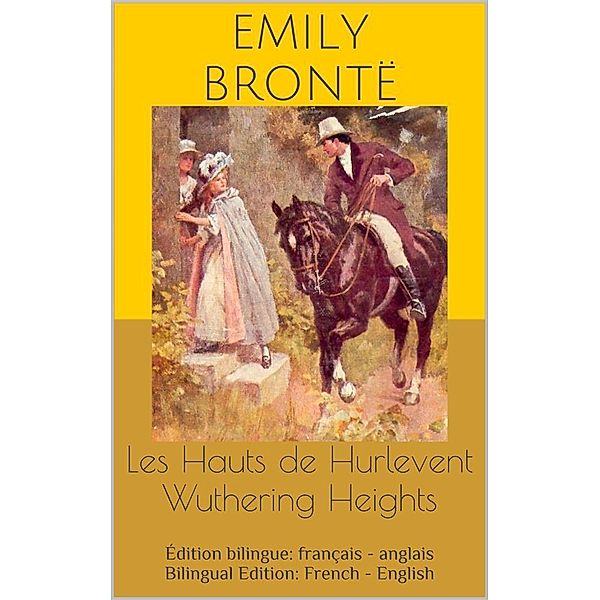 Les Hauts de Hurlevent / Wuthering Heights (Édition bilingue: français - anglais / Bilingual Edition: French - English), Emily Brontë