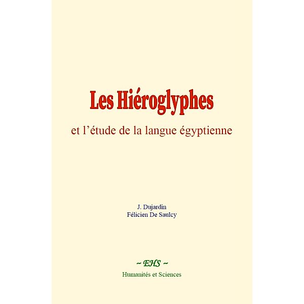 Les Hiéroglyphes et l'étude de la langue égyptienne, J. Dujardin, Félicien de Saulcy