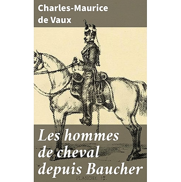 Les hommes de cheval depuis Baucher, Charles-Maurice de Vaux