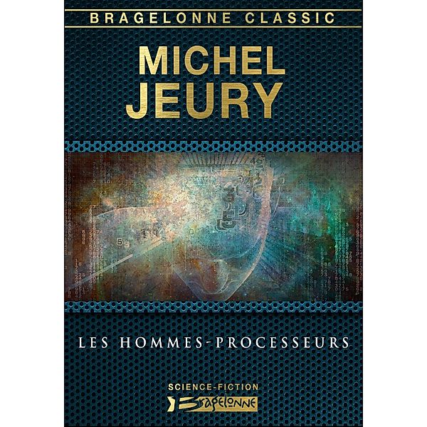 Les Hommes-processeurs / Bragelonne Classic, Michel Jeury