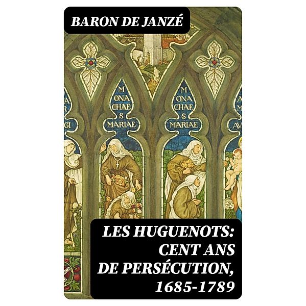 Les Huguenots: Cent ans de persécution, 1685-1789, Baron de Janzé