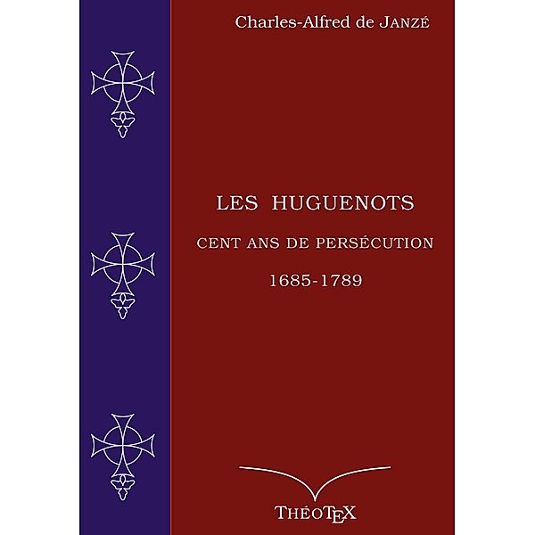 Les Huguenots, cent ans de persécution, Charles-Alfred de Janzé