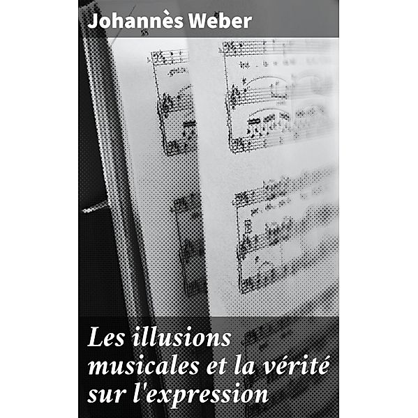 Les illusions musicales et la vérité sur l'expression, Johannès Weber