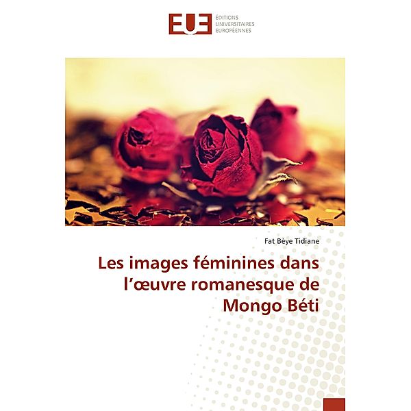 Les images féminines dans l'oeuvre romanesque de Mongo Béti, Fat Bèye Tidiane