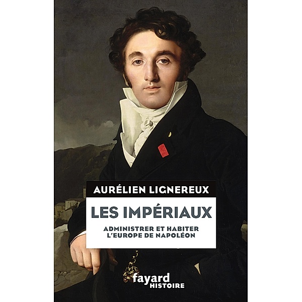 Les Impériaux, de l'Europe napoléonienne à la France post-impériale / Divers Histoire, Aurélien Lignereux