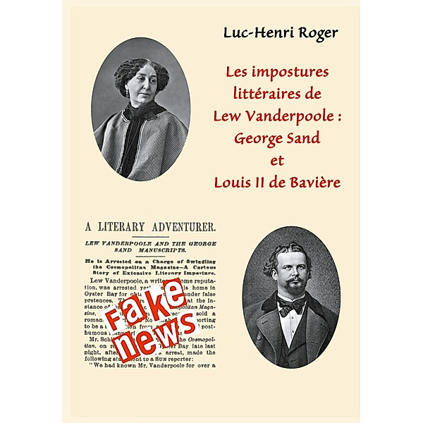 Les impostures littéraires de Lew Vanderpoole: George Sand et Louis II de Bavière, Luc-Henri Roger