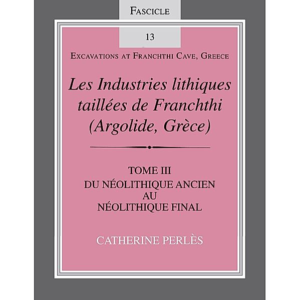 Les Industries lithiques taillées de Franchthi (Argolide, Grèce), Volume 3 / Excavations at Franchthi Cave, Greece, Catherine Perlès