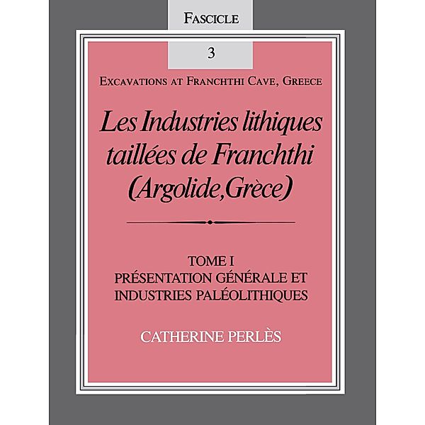 Les Industries lithiques taillées de Franchthi (Argolide, Grèce), Volume 1 / Excavations at Franchthi Cave, Greece, Catherine Perlès