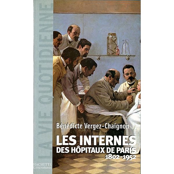 Les Internes des Hôpitaux de Paris (1802 - 1952) / Histoire moderne, Benedicte Vergez