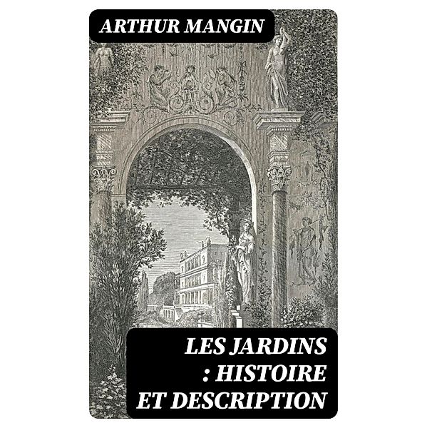 Les jardins : histoire et description, Arthur Mangin