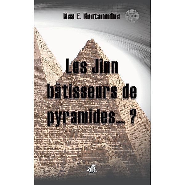 Les Jinn bâtisseurs de pyramides...?, Nas E. Boutammina