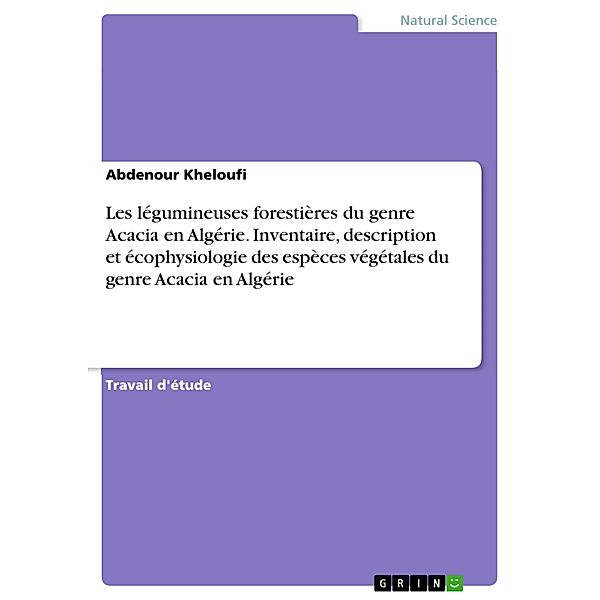 Les légumineuses forestières du genre Acacia en Algérie. Inventaire, description et écophysiologie des espèces végétales du genre Acacia en Algérie, Abdenour Kheloufi