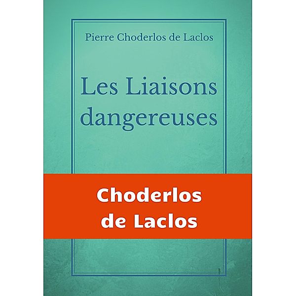 Les Liaisons dangereuses, Pierre Choderlos de Laclos