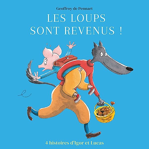 Les loups sont revenus ! - Quatre histoires d'Igor et Lucas, Geoffroy De Pennart