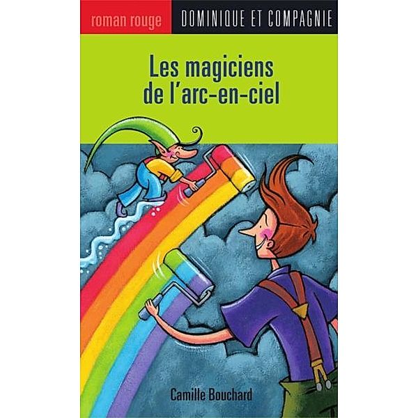 Les magiciens de l'arc-en-ciel / Dominique et compagnie, Camille Bouchard