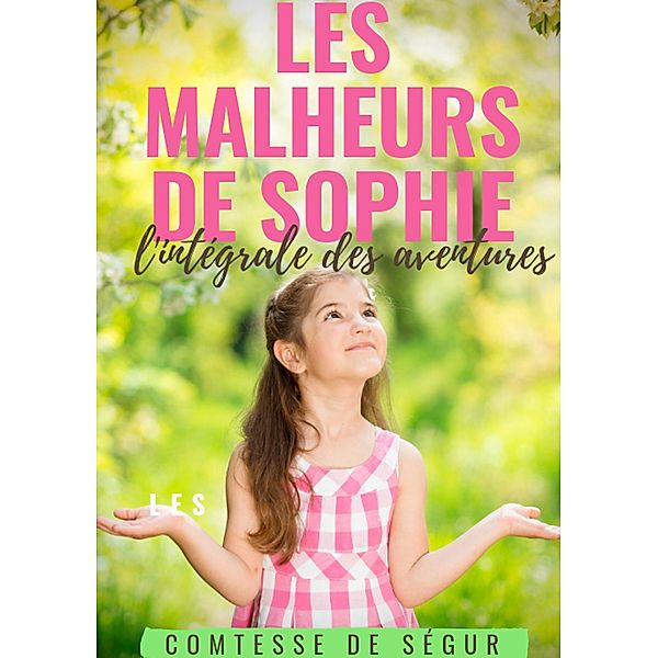 Les Malheurs de Sophie : l'intégrale des aventures, Sophie Rostopchine Comtesse de Ségur