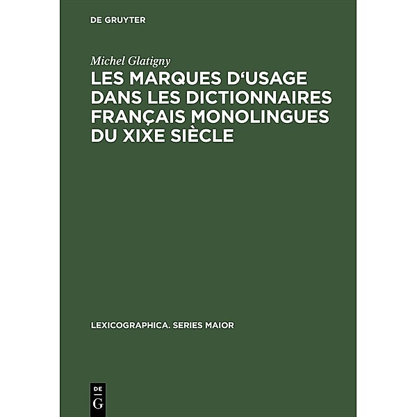 Les marques d'usage dans les dictionnaires français monolingues du XIXe siècle / Lexicographica. Series Maior Bd.91, Michel Glatigny