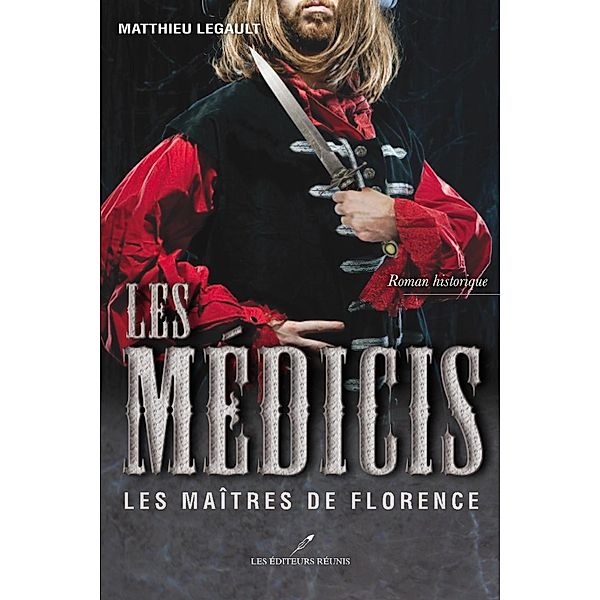 Les Medicis  2 : Les Maitres de Florence / Historique, Matthieu Legault