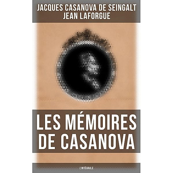 Les Mémoires de Casanova - L'intégrale, Jacques Casanova de Seingalt, Jean Laforgue