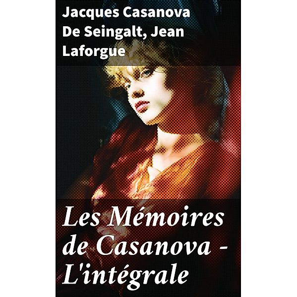 Les Mémoires de Casanova - L'intégrale, Jacques Casanova de Seingalt, Jean Laforgue