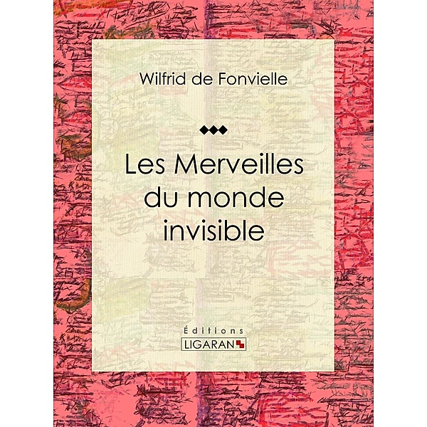 Les Merveilles du monde invisible, Wilfrid De Fonvielle, Ligaran